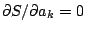 $\partial S/ \partial a_k = 0$